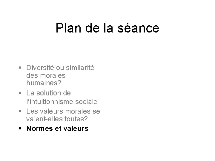 Plan de la séance § Diversité ou similarité des morales humaines? § La solution