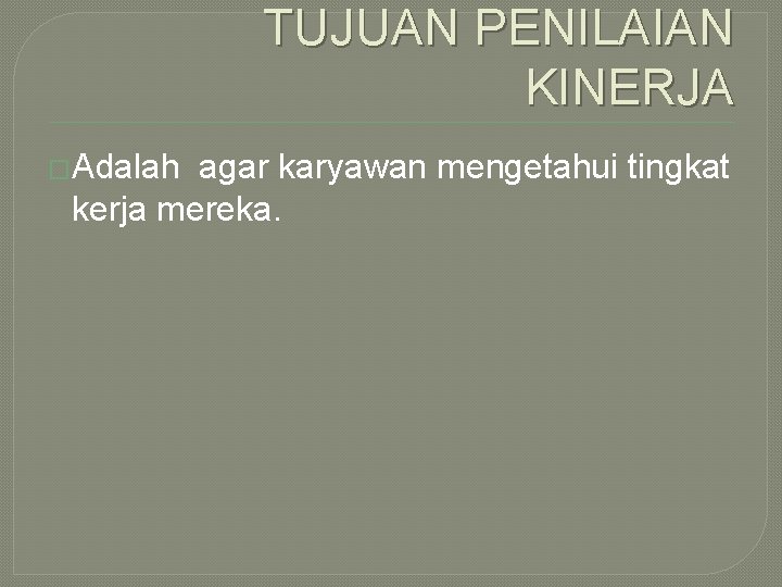 TUJUAN PENILAIAN KINERJA �Adalah agar karyawan mengetahui tingkat kerja mereka. 