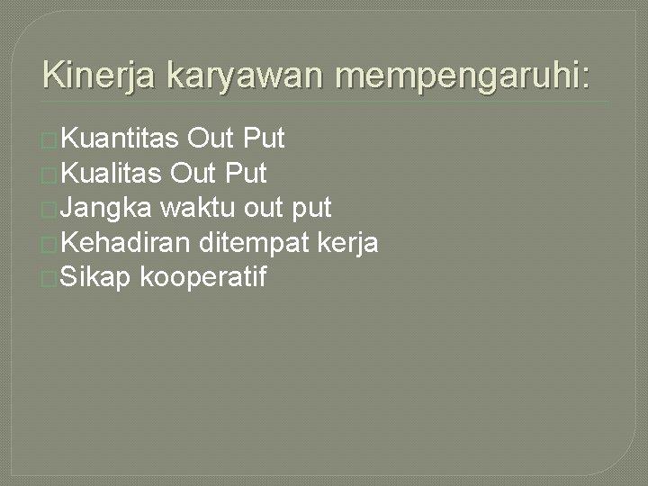 Kinerja karyawan mempengaruhi: �Kuantitas Out Put �Kualitas Out Put �Jangka waktu out put �Kehadiran