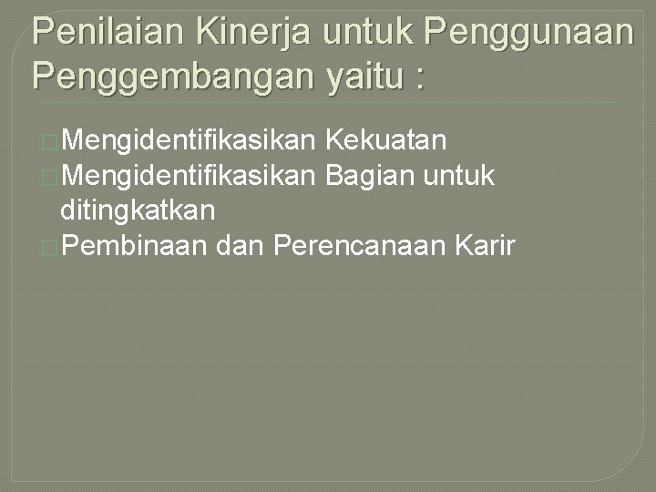 Penilaian Kinerja untuk Penggunaan Penggembangan yaitu : �Mengidentifikasikan Kekuatan �Mengidentifikasikan Bagian untuk ditingkatkan �Pembinaan