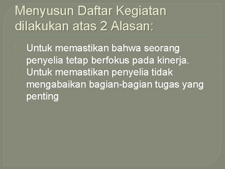 Menyusun Daftar Kegiatan dilakukan atas 2 Alasan: 1. 2. Untuk memastikan bahwa seorang penyelia