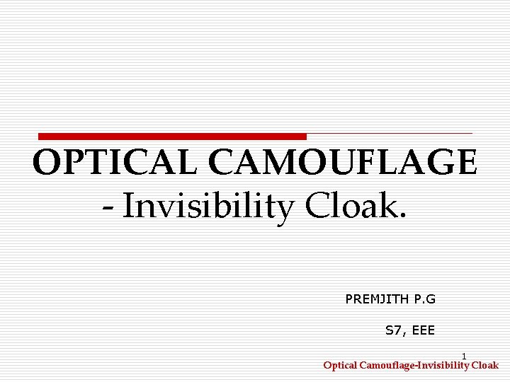 OPTICAL CAMOUFLAGE - Invisibility Cloak. PREMJITH P. G S 7, EEE 1 Optical Camouflage-Invisibility