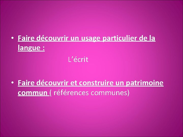  • Faire découvrir un usage particulier de la langue : L’écrit • Faire