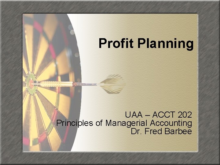Profit Planning UAA – ACCT 202 Principles of Managerial Accounting Dr. Fred Barbee 