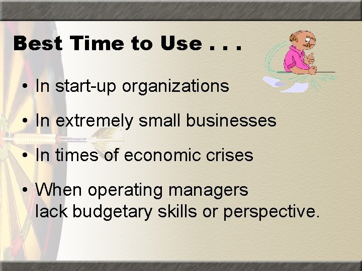 Best Time to Use. . . • In start-up organizations • In extremely small