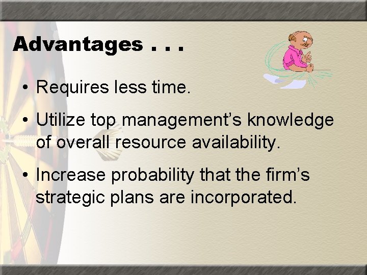 Advantages. . . • Requires less time. • Utilize top management’s knowledge of overall