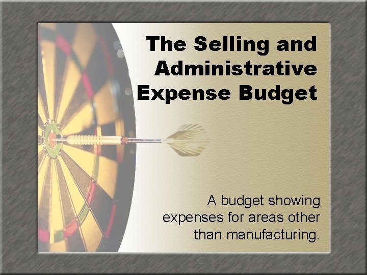 The Selling and Administrative Expense Budget A budget showing expenses for areas other than