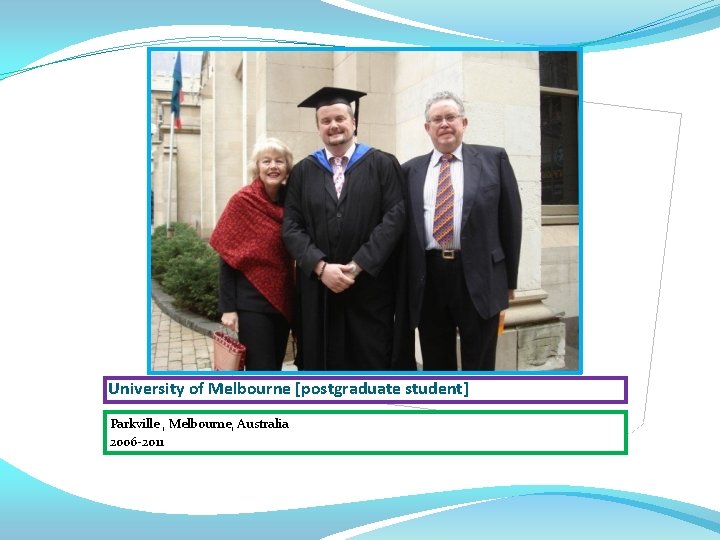 University of Melbourne [postgraduate student] Parkville , Melbourne, Australia 2006 -2011 