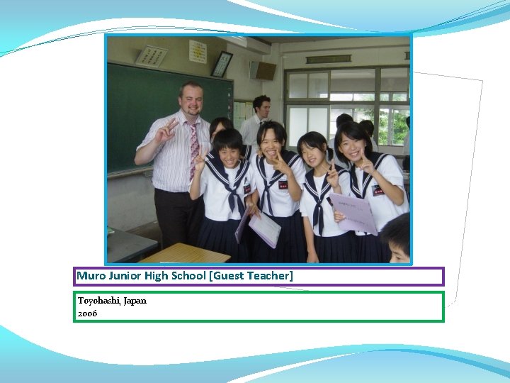 Muro Junior High School [Guest Teacher] Toyohashi, Japan 2006 