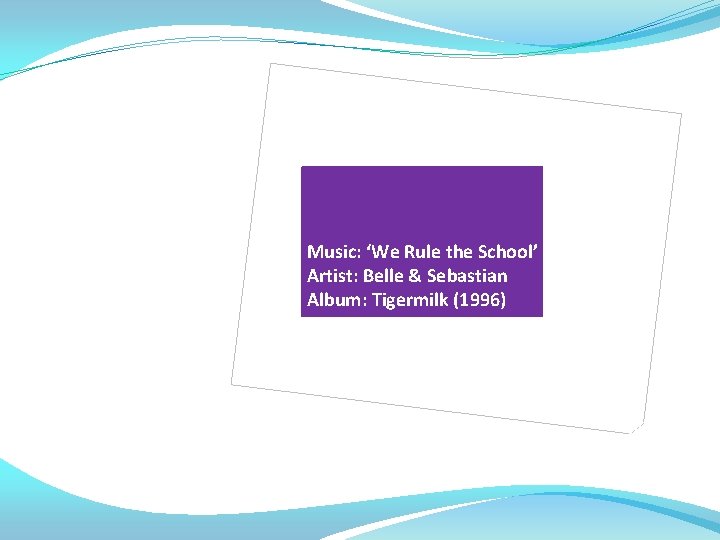 Music: ‘We Rule the School’ Artist: Belle & Sebastian Album: Tigermilk (1996) 