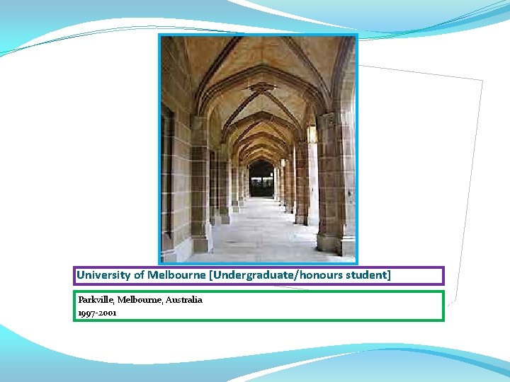 University of Melbourne [Undergraduate/honours student] Parkville, Melbourne, Australia 1997 -2001 