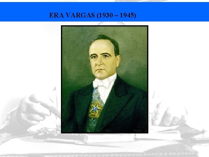 ERA VARGAS (1930 – 1945) 
