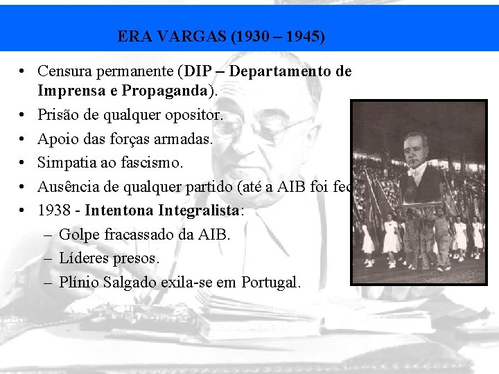 ERA VARGAS (1930 – 1945) • Censura permanente (DIP – Departamento de Imprensa e