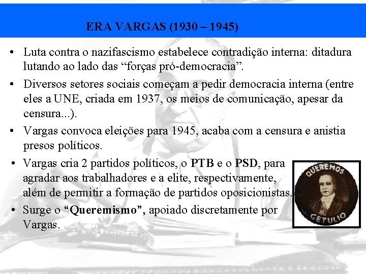 ERA VARGAS (1930 – 1945) • Luta contra o nazifascismo estabelece contradição interna: ditadura