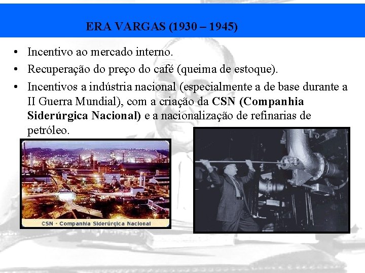 ERA VARGAS (1930 – 1945) • Incentivo ao mercado interno. • Recuperação do preço