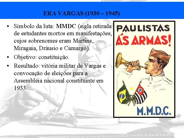 ERA VARGAS (1930 – 1945) • Símbolo da luta: MMDC (sigla retirada de estudantes