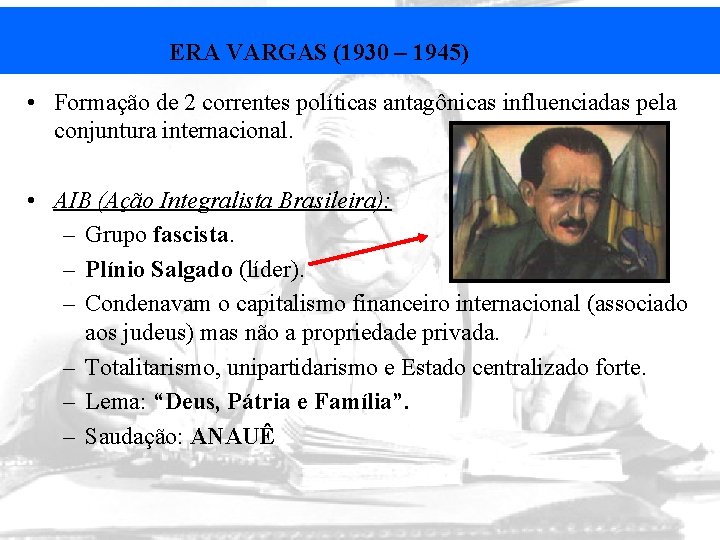 ERA VARGAS (1930 – 1945) • Formação de 2 correntes políticas antagônicas influenciadas pela