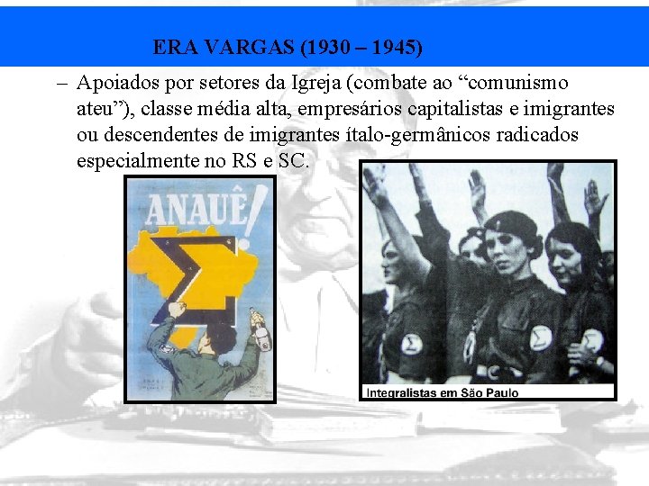 ERA VARGAS (1930 – 1945) – Apoiados por setores da Igreja (combate ao “comunismo