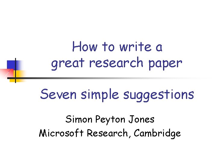 How to write a great research paper Seven simple suggestions Simon Peyton Jones Microsoft