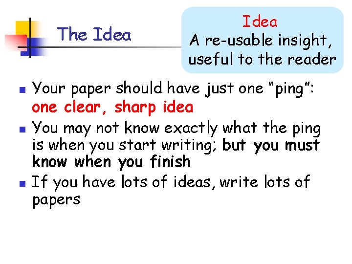 The Idea n n n Idea A re-usable insight, useful to the reader Your