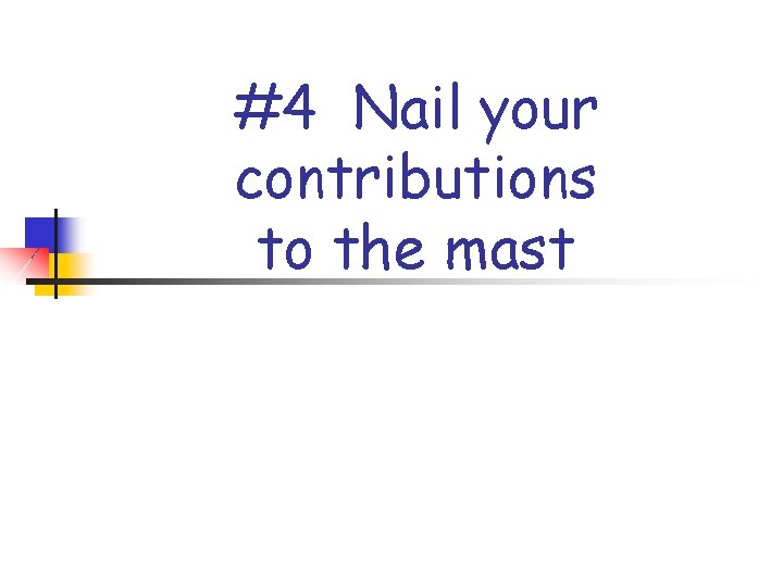 #4 Nail your contributions to the mast 