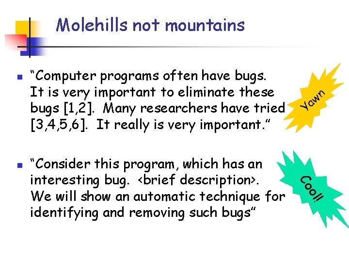 Molehills not mountains n n “Computer programs often have bugs. It is very important