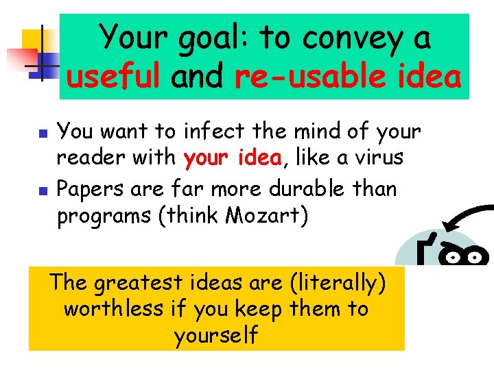 Yourcommunicate goal: to convey Papers ideas a useful and re-usable idea n n You