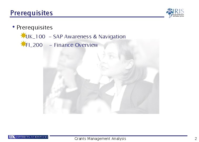 Prerequisites • Prerequisites UK_100 FI_200 - SAP Awareness & Navigation - Finance Overview Grants