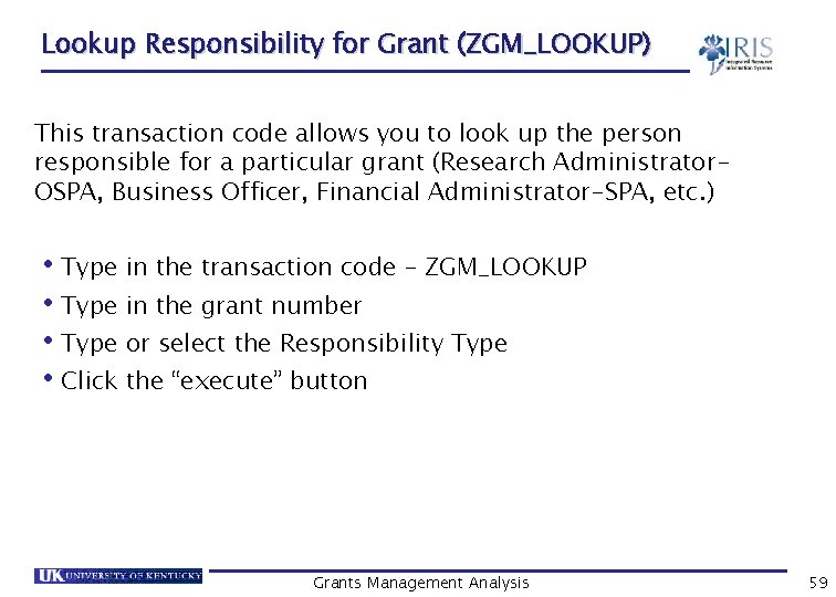 Lookup Responsibility for Grant (ZGM_LOOKUP) This transaction code allows you to look up the
