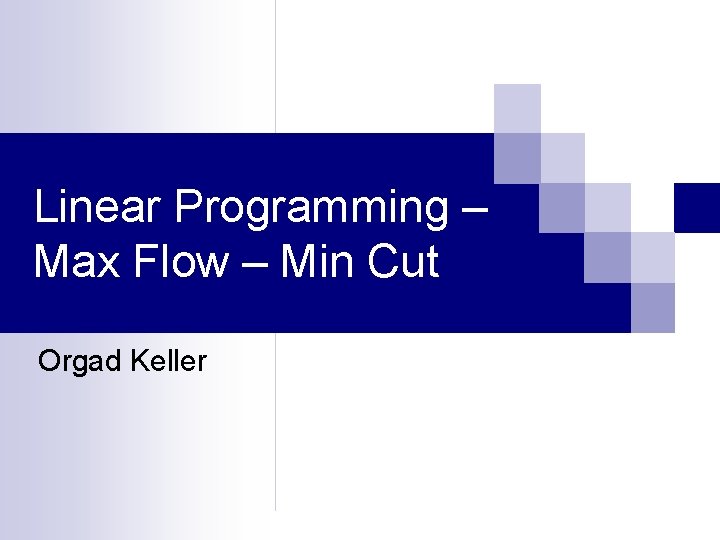 Linear Programming – Max Flow – Min Cut Orgad Keller 