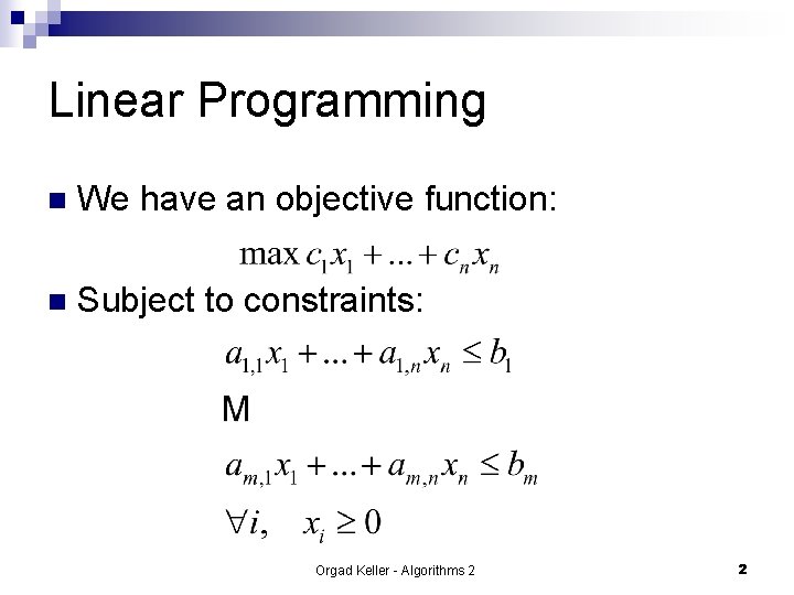 Linear Programming n We have an objective function: n Subject to constraints: Orgad Keller
