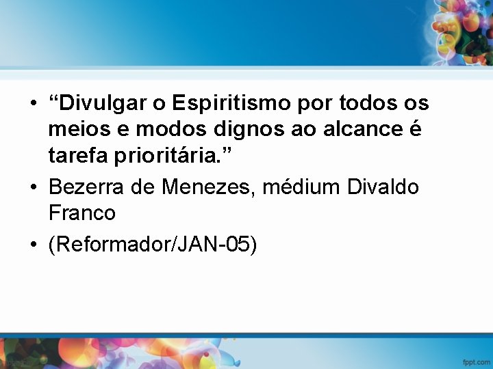  • “Divulgar o Espiritismo por todos os meios e modos dignos ao alcance