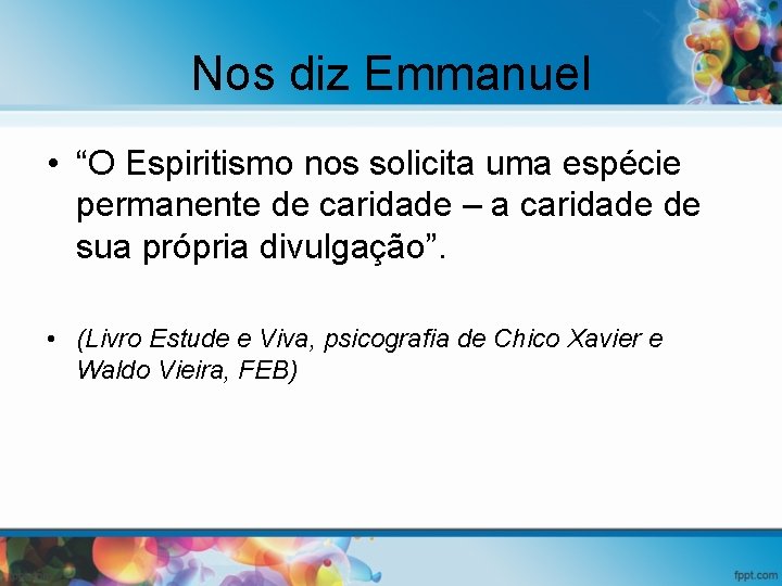 Nos diz Emmanuel • “O Espiritismo nos solicita uma espécie permanente de caridade –