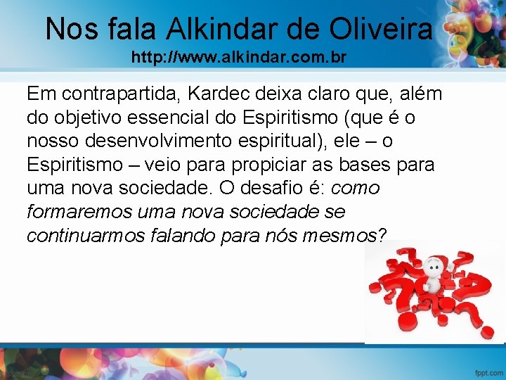 Nos fala Alkindar de Oliveira http: //www. alkindar. com. br Em contrapartida, Kardec deixa