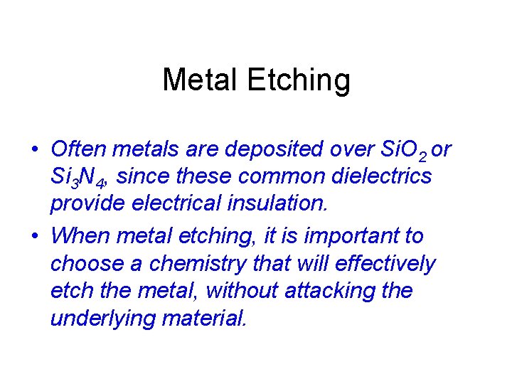 Metal Etching • Often metals are deposited over Si. O 2 or Si 3