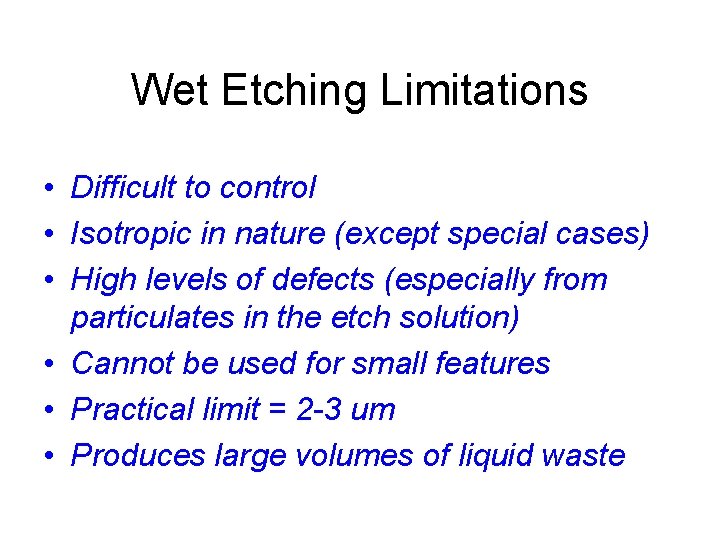Wet Etching Limitations • Difficult to control • Isotropic in nature (except special cases)