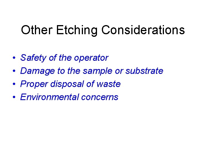 Other Etching Considerations • • Safety of the operator Damage to the sample or