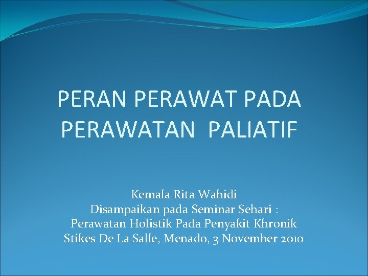 PERAN PERAWAT PADA PERAWATAN PALIATIF Kemala Rita Wahidi Disampaikan pada Seminar Sehari : Perawatan