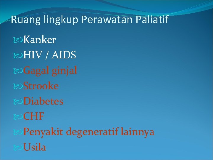 Ruang lingkup Perawatan Paliatif Kanker HIV / AIDS Gagal ginjal Strooke Diabetes CHF Penyakit