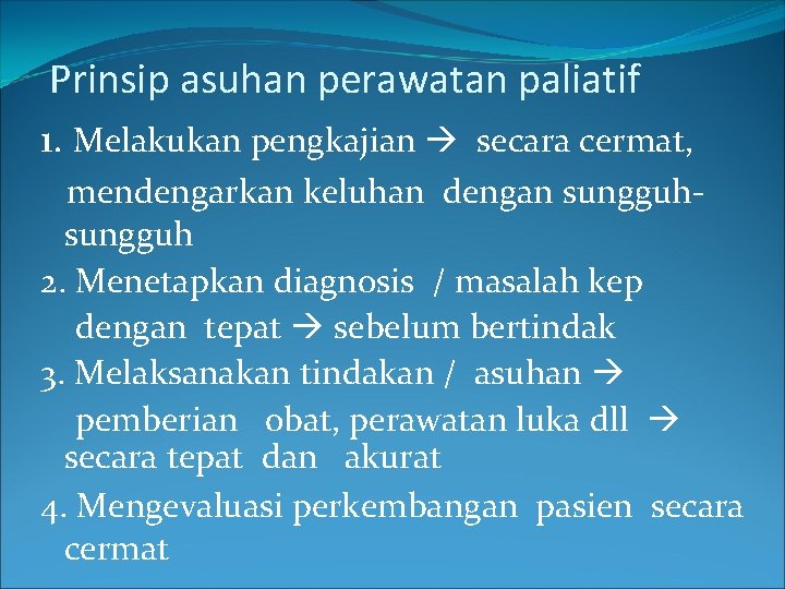 Prinsip asuhan perawatan paliatif 1. Melakukan pengkajian secara cermat, mendengarkan keluhan dengan sungguh 2.