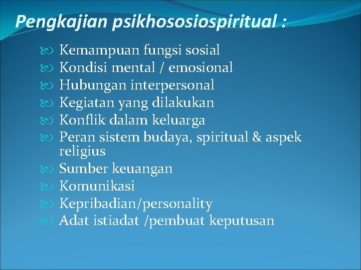 Pengkajian psikhososiospiritual : Kemampuan fungsi sosial Kondisi mental / emosional Hubungan interpersonal Kegiatan yang