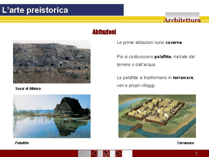 L’arte preistorica Architettura Abitazioni Le prime abitazioni sono caverne. Poi si costruiscono palafitte, rialzate