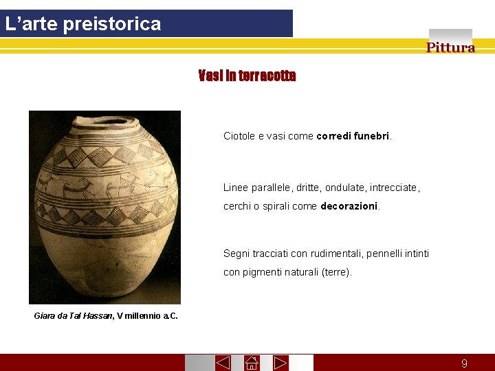 L’arte preistorica Pittura Vasi in terracotta Ciotole e vasi come corredi funebri. Linee parallele,