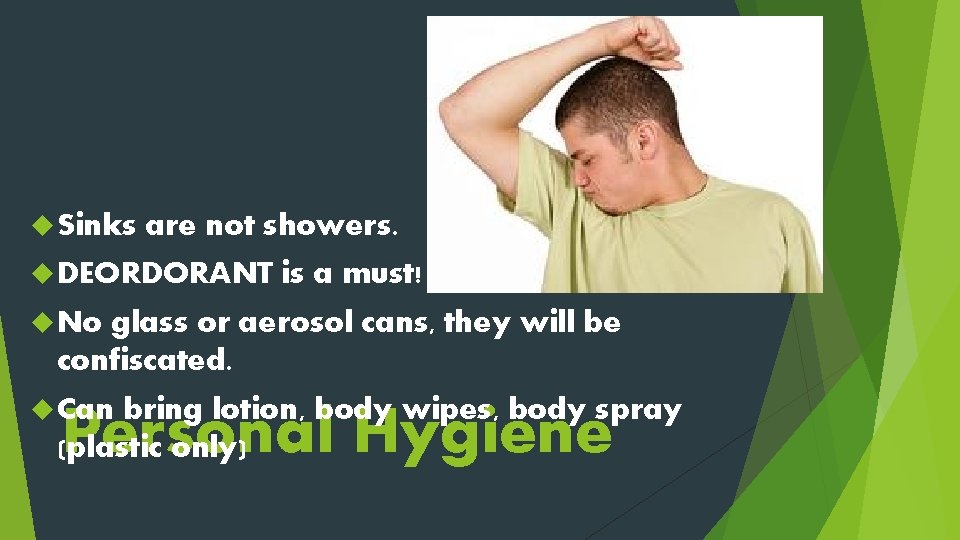  Sinks are not showers. DEORDORANT is a must! No glass or aerosol cans,