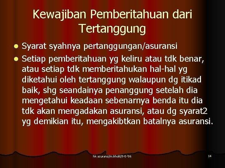 Kewajiban Pemberitahuan dari Tertanggung Syarat syahnya pertanggungan/asuransi l Setiap pemberitahuan yg keliru atau tdk Kewajiban Pemberitahuan dari Tertanggung Syarat syahnya pertanggungan/asuransi l Setiap pemberitahuan yg keliru atau tdk