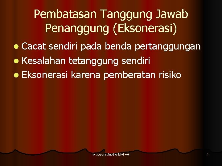Pembatasan Tanggung Jawab Penanggung (Eksonerasi) l Cacat sendiri pada benda pertanggungan l Kesalahan tetanggung Pembatasan Tanggung Jawab Penanggung (Eksonerasi) l Cacat sendiri pada benda pertanggungan l Kesalahan tetanggung