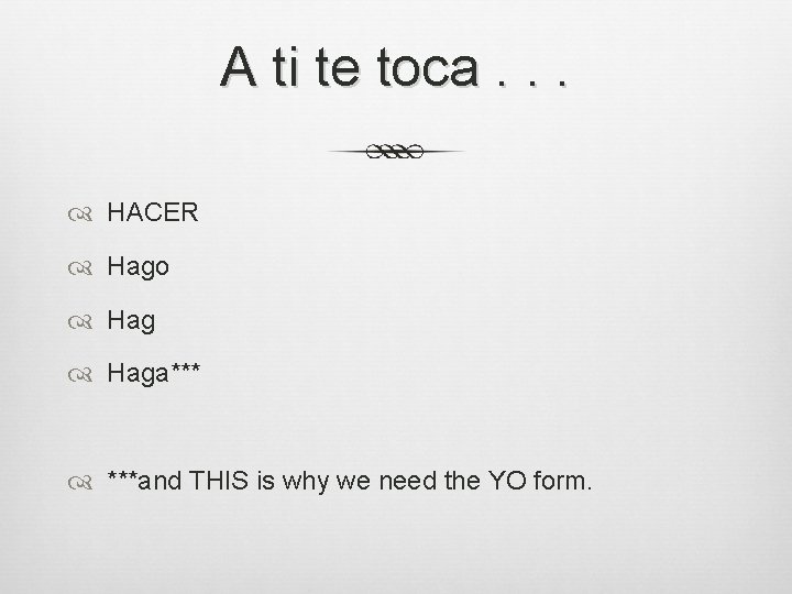 A ti te toca. . . HACER Hago Haga*** ***and THIS is why we