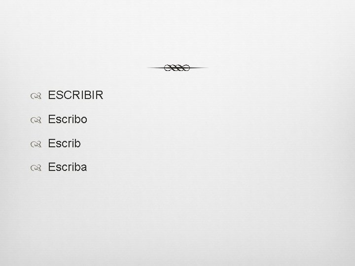  ESCRIBIR Escribo Escriba 
