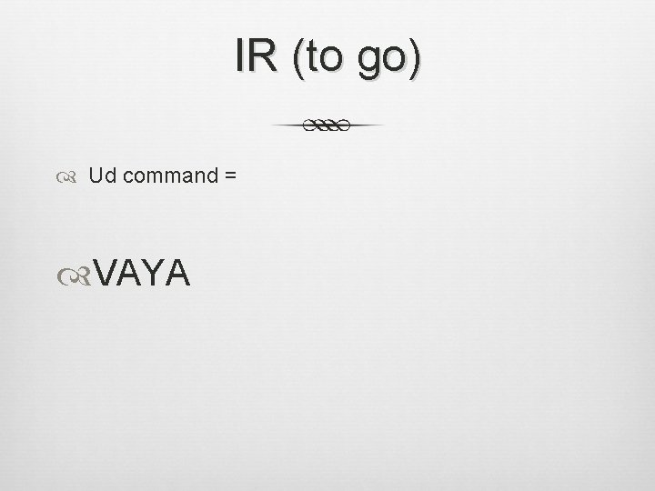 IR (to go) Ud command = VAYA 