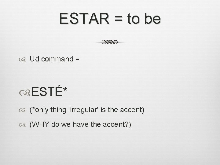 ESTAR = to be Ud command = ESTÉ* (*only thing ‘irregular’ is the accent)